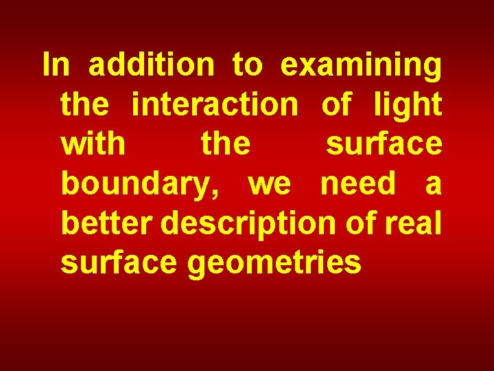 In addition to examining the interaction of light with the surface boundary, we need