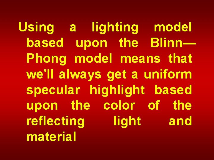 Using a lighting model based upon the Blinn— Phong model means that we'll always