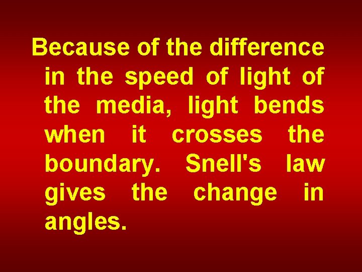 Because of the difference in the speed of light of the media, light bends