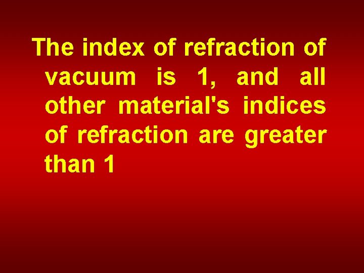 The index of refraction of vacuum is 1, and all other material's indices of