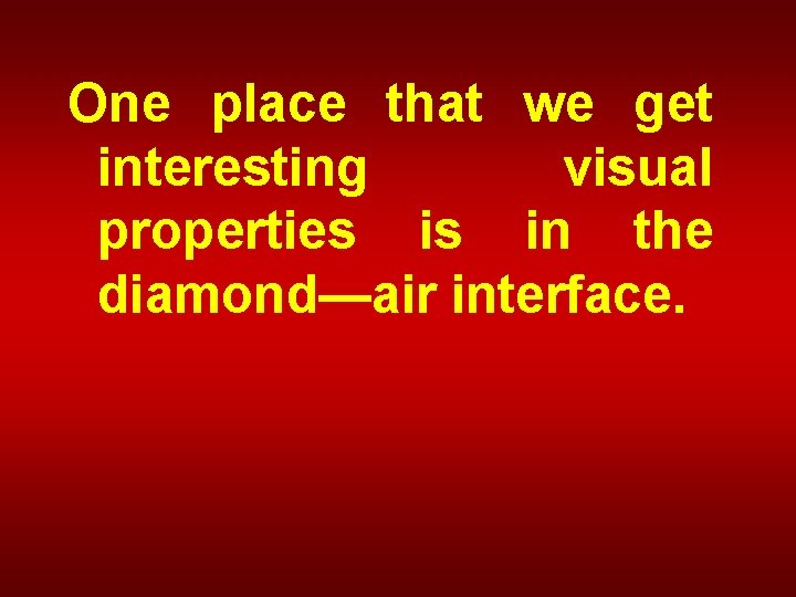 One place that we get interesting visual properties is in the diamond—air interface. 