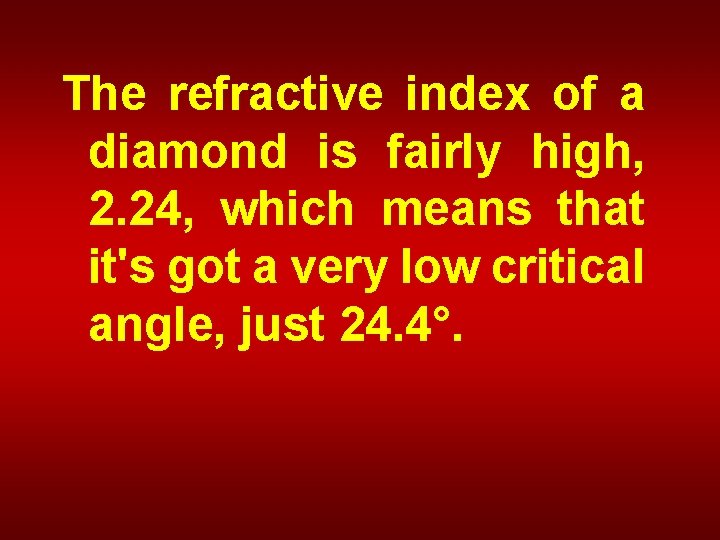 The refractive index of a diamond is fairly high, 2. 24, which means that