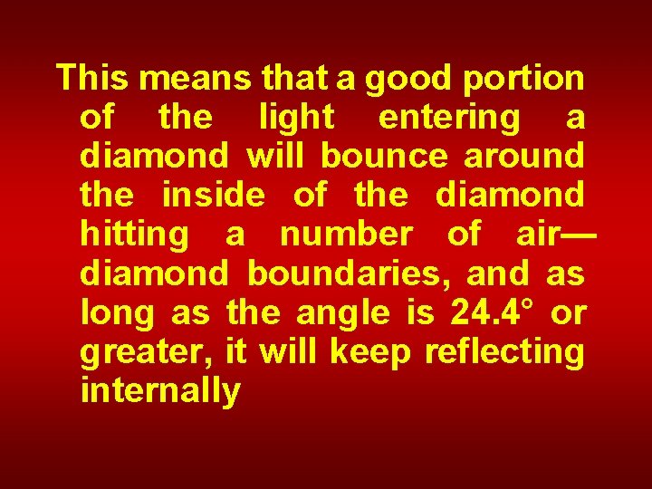 This means that a good portion of the light entering a diamond will bounce