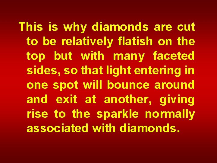 This is why diamonds are cut to be relatively flatish on the top but