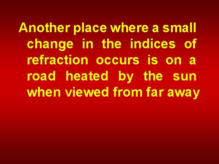 Another place where a small change in the indices of refraction occurs is on