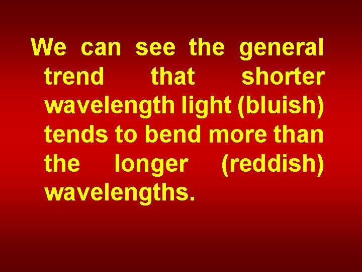 We can see the general trend that shorter wavelength light (bluish) tends to bend