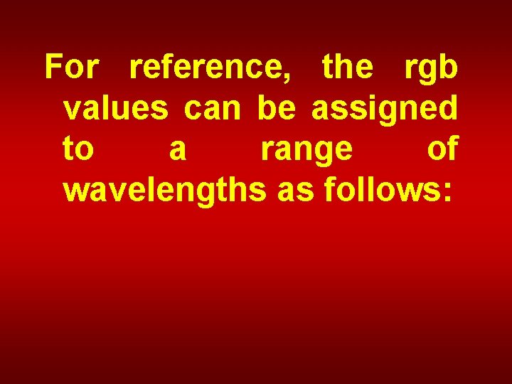 For reference, the rgb values can be assigned to a range of wavelengths as