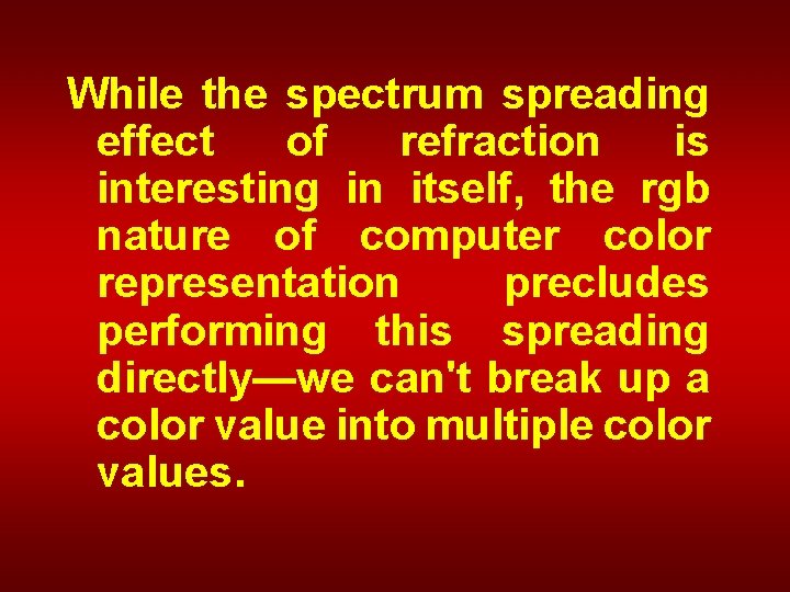 While the spectrum spreading effect of refraction is interesting in itself, the rgb nature