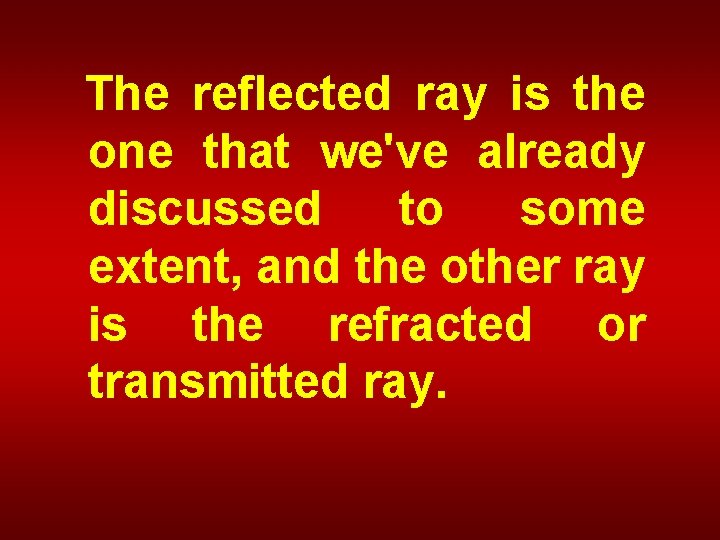 The reflected ray is the one that we've already discussed to some extent, and