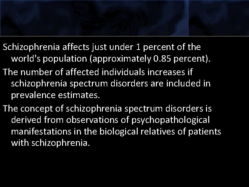 Schizophrenia affects just under 1 percent of the world's population (approximately 0. 85 percent).