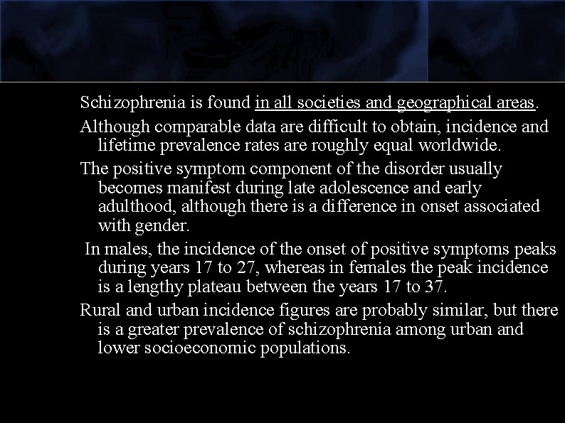 Schizophrenia is found in all societies and geographical areas. Although comparable data are difficult