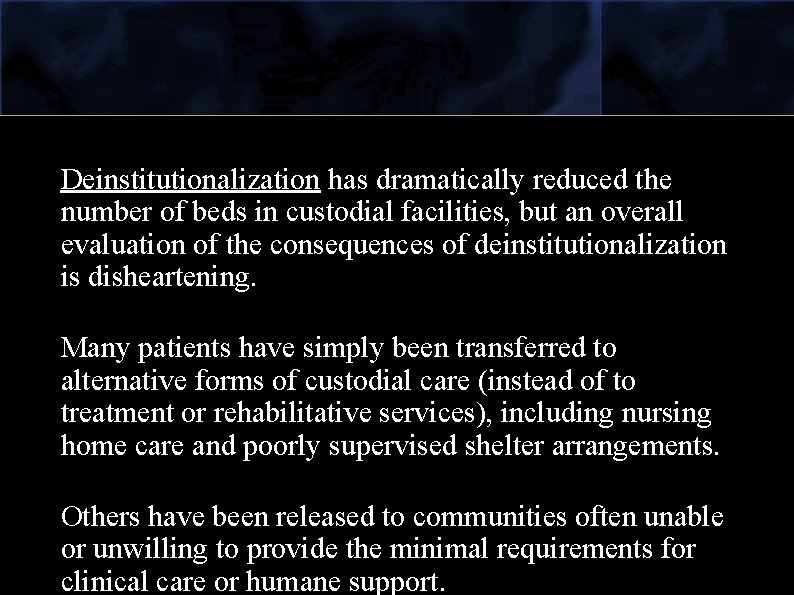 Deinstitutionalization has dramatically reduced the number of beds in custodial facilities, but an overall