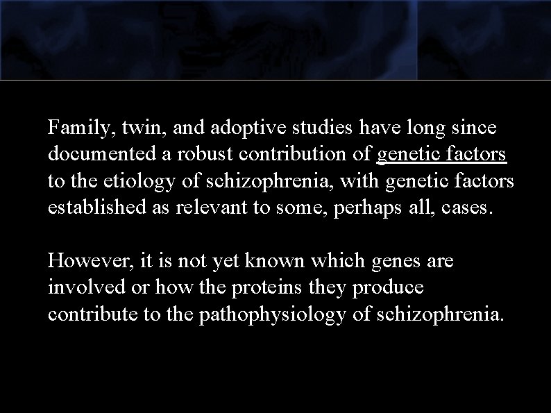 Family, twin, and adoptive studies have long since documented a robust contribution of genetic