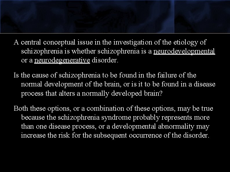 A central conceptual issue in the investigation of the etiology of schizophrenia is whether