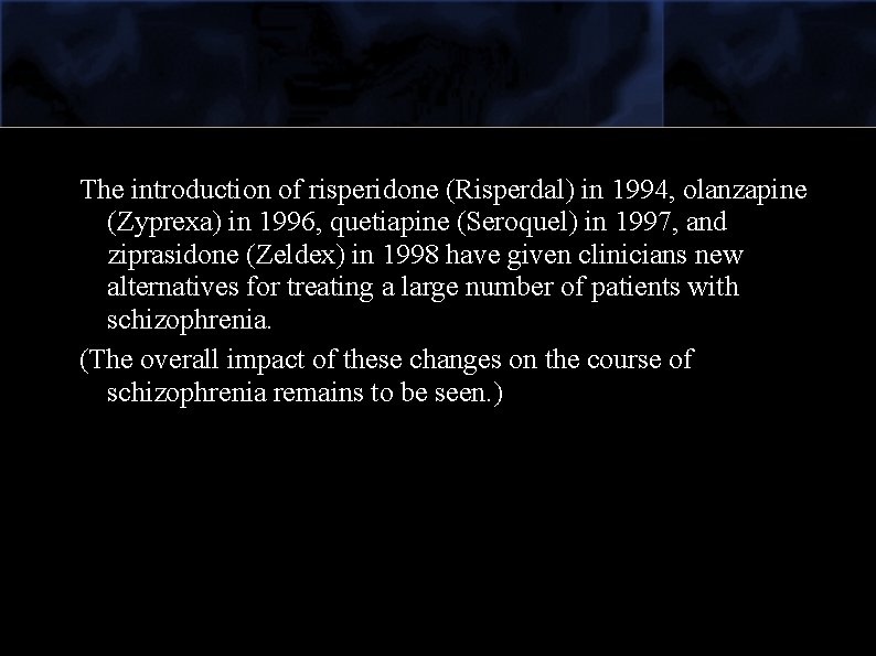 The introduction of risperidone (Risperdal) in 1994, olanzapine (Zyprexa) in 1996, quetiapine (Seroquel) in