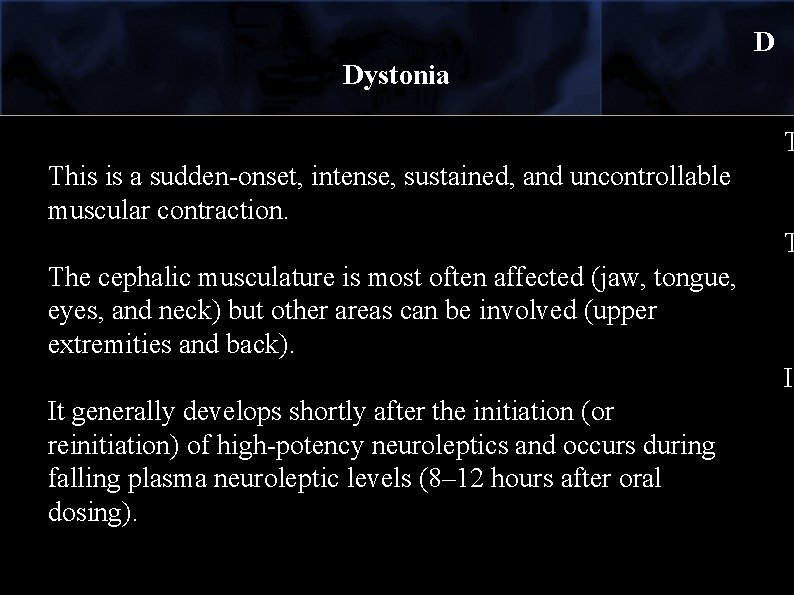 D Dystonia T This is a sudden-onset, intense, sustained, and uncontrollable muscular contraction. T
