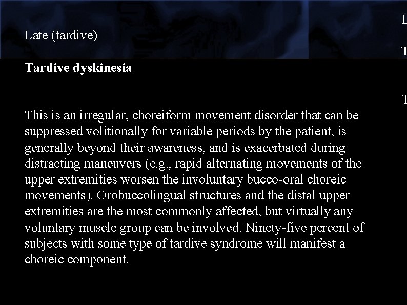 L Late (tardive) T Tardive dyskinesia T This is an irregular, choreiform movement disorder