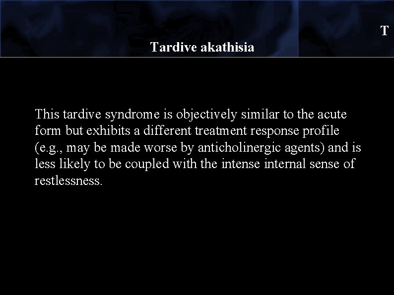 T Tardive akathisia This tardive syndrome is objectively similar to the acute form but