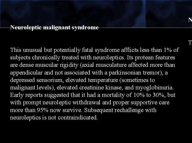 N Neuroleptic malignant syndrome T This unusual but potentially fatal syndrome afflicts less than