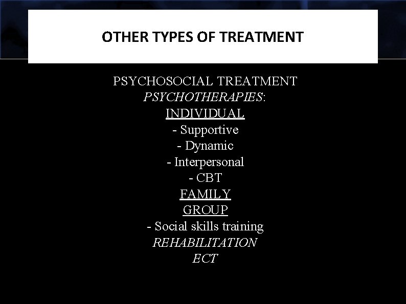 OTHER TYPES OF TREATMENT PSYCHOSOCIAL TREATMENT PSYCHOTHERAPIES: INDIVIDUAL - Supportive - Dynamic - Interpersonal
