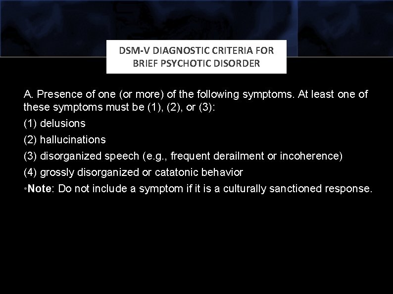 DSM-V DIAGNOSTIC CRITERIA FOR BRIEF PSYCHOTIC DISORDER A. Presence of one (or more) of