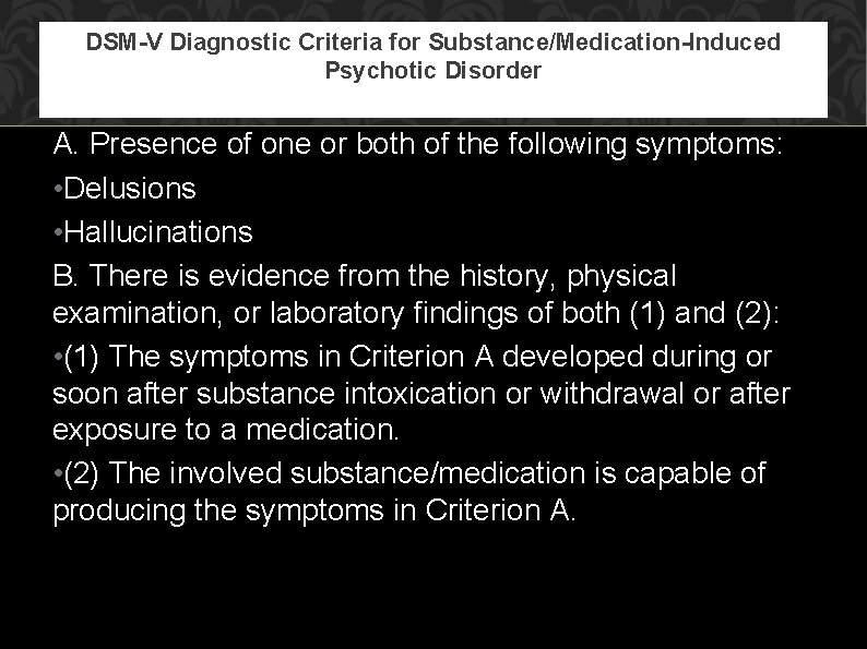 DSM-V Diagnostic Criteria for Substance/Medication-Induced Psychotic Disorder A. Presence of one or both of