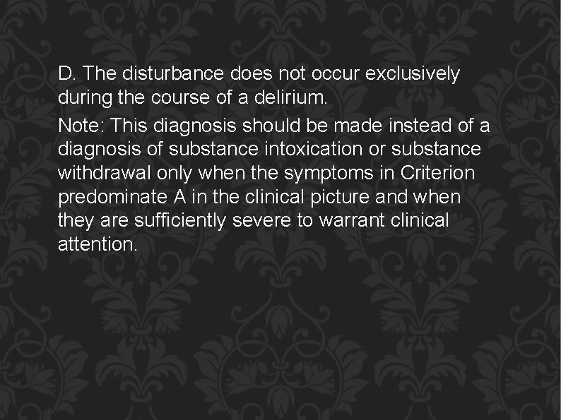 D. The disturbance does not occur exclusively during the course of a delirium. Note: