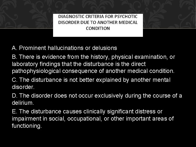 DIAGNOSTIC CRITERIA FOR PSYCHOTIC DISORDER DUE TO ANOTHER MEDICAL CONDITION A. Prominent hallucinations or