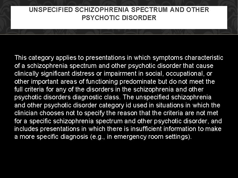 UNSPECIFIED SCHIZOPHRENIA SPECTRUM AND OTHER PSYCHOTIC DISORDER This category applies to presentations in which