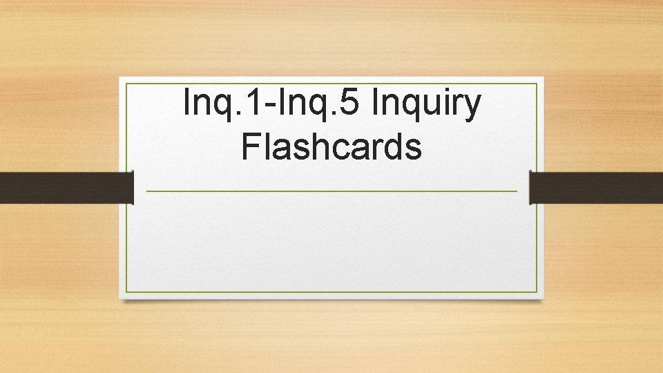 Inq. 1 -Inq. 5 Inquiry Flashcards 