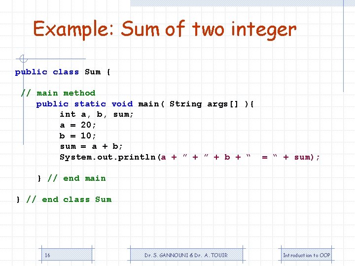 Example: Sum of two integer public class Sum { // main method public static
