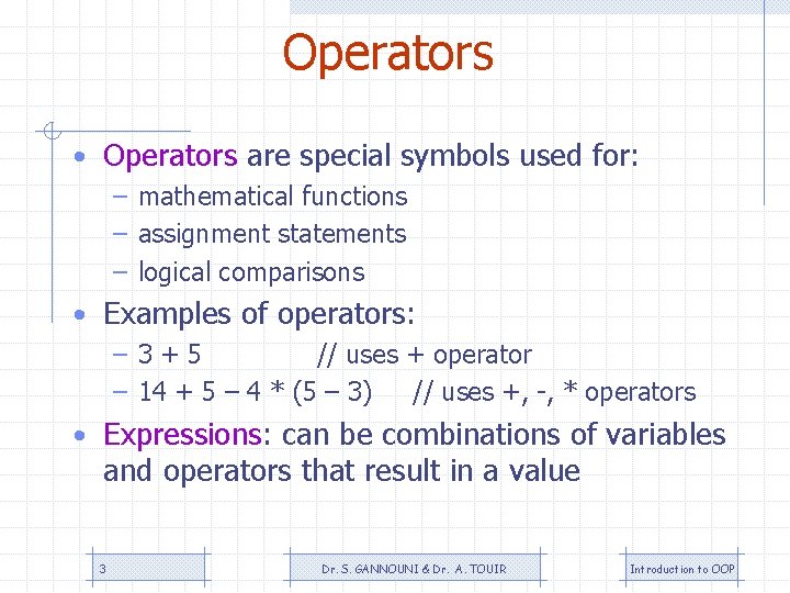 Operators • Operators are special symbols used for: – mathematical functions – assignment statements