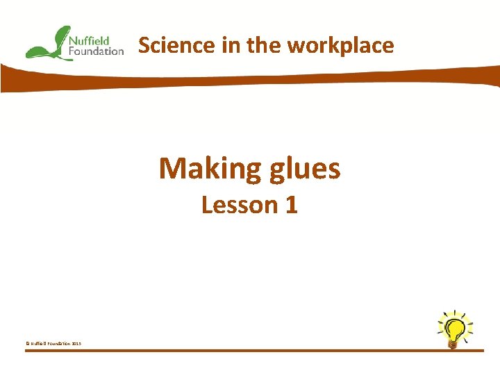 Science in the workplace Making glues Lesson 1 © Nuffield Foundation 2013 