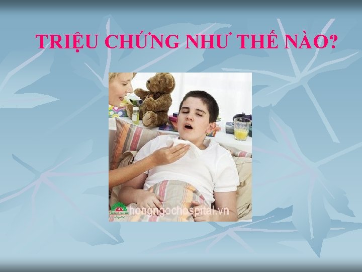 TRIỆU CHỨNG NHƯ THẾ NÀO? 