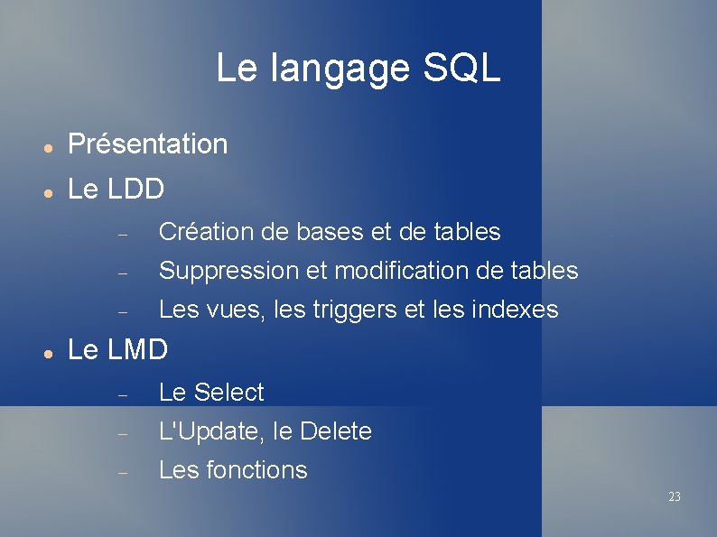 Le langage SQL Présentation Le LDD Création de bases et de tables Suppression et
