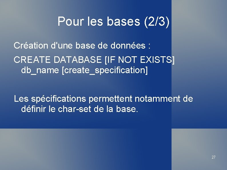 Pour les bases (2/3) Création d'une base de données : CREATE DATABASE [IF NOT