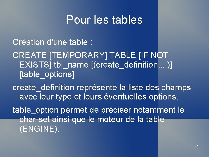 Pour les tables Création d'une table : CREATE [TEMPORARY] TABLE [IF NOT EXISTS] tbl_name