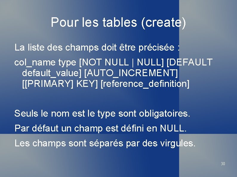 Pour les tables (create) La liste des champs doit être précisée : col_name type