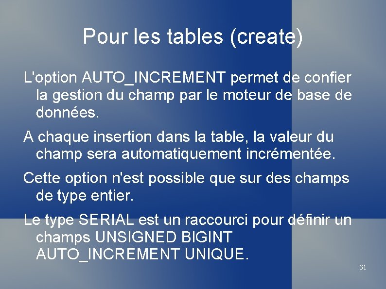 Pour les tables (create) L'option AUTO_INCREMENT permet de confier la gestion du champ par