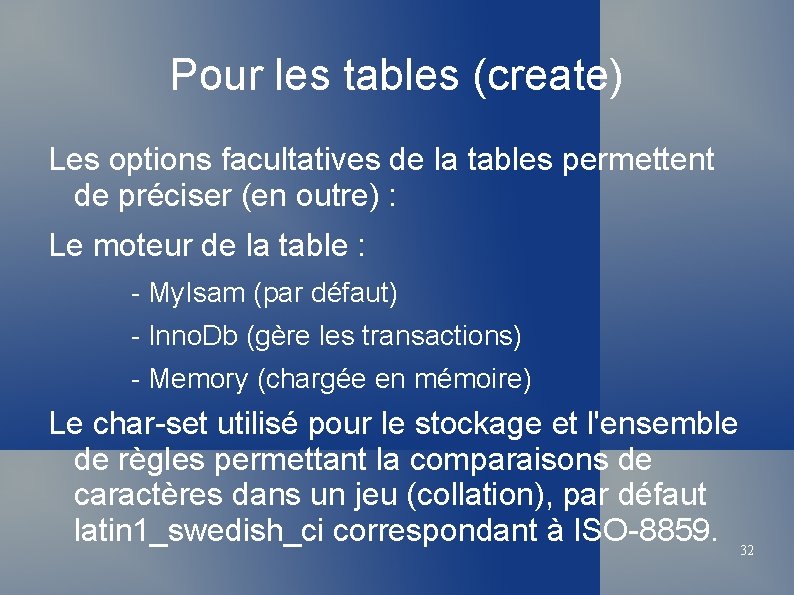 Pour les tables (create) Les options facultatives de la tables permettent de préciser (en