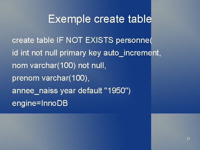 Exemple create table IF NOT EXISTS personne( id int not null primary key auto_increment,