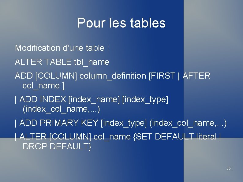 Pour les tables Modification d'une table : ALTER TABLE tbl_name ADD [COLUMN] column_definition [FIRST