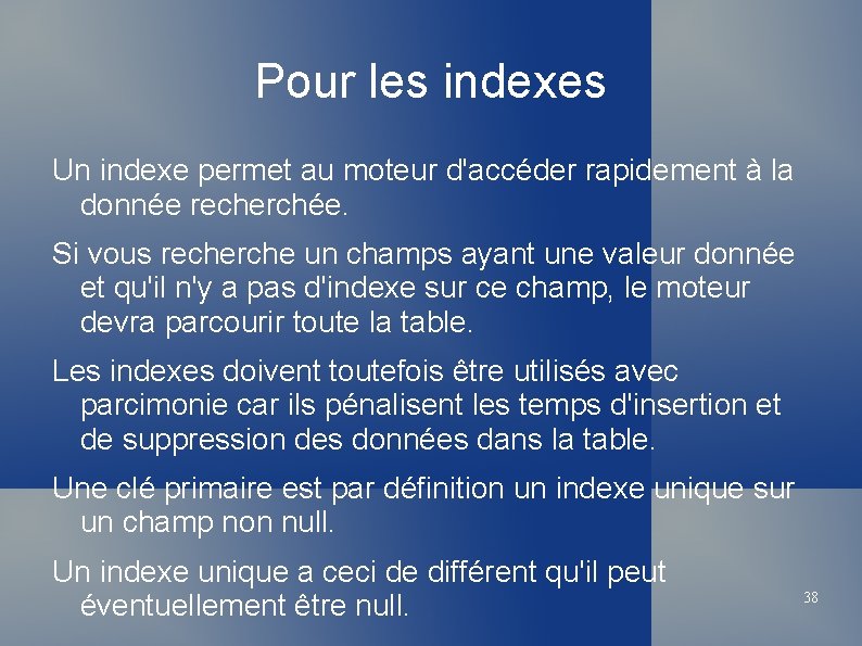 Pour les indexes Un indexe permet au moteur d'accéder rapidement à la donnée recherchée.