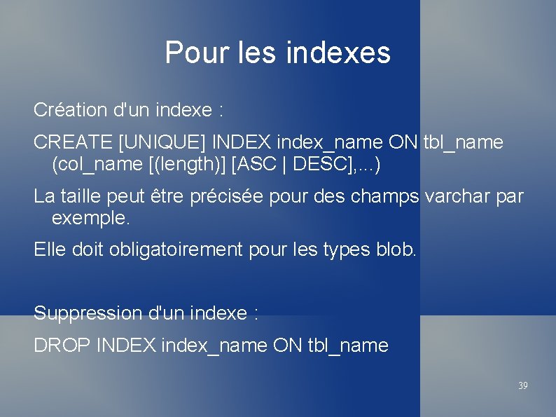 Pour les indexes Création d'un indexe : CREATE [UNIQUE] INDEX index_name ON tbl_name (col_name