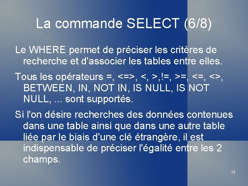 La commande SELECT (6/8) Le WHERE permet de préciser les critères de recherche et