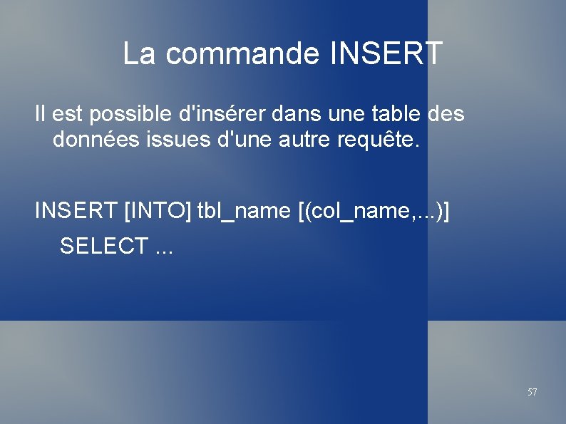 La commande INSERT Il est possible d'insérer dans une table des données issues d'une