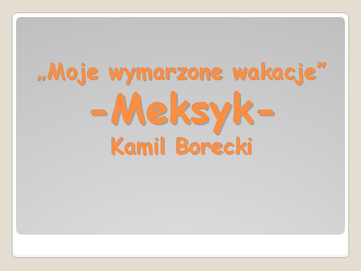 „Moje wymarzone wakacje” -Meksyk. Kamil Borecki 