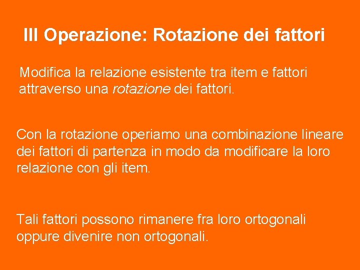 III Operazione: Rotazione dei fattori Modifica la relazione esistente tra item e fattori attraverso