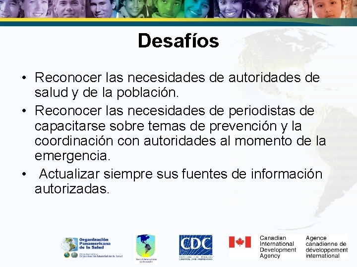 Desafíos • Reconocer las necesidades de autoridades de salud y de la población. •