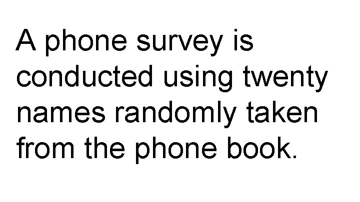 A phone survey is conducted using twenty names randomly taken from the phone book.